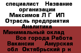 IT специалист › Название организации ­ Максимов Л.Г, ИП › Отрасль предприятия ­ Аналитика › Минимальный оклад ­ 30 000 - Все города Работа » Вакансии   . Амурская обл.,Октябрьский р-н